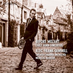 Before Mozart: Early Horn Concertos by Alec Frank-Gemmill ,   Swedish Chamber Orchestra ,   Nicholas McGegan