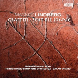 Graffiti / Seht die Sonne by Magnus Lindberg ;   Helsinki Chamber Choir ,   Finnish Radio Symphony Orchestra ,   Sakari Oramo
