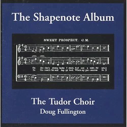 The Shapenote Album by Doug Fullington  &   The Tudor Choir
