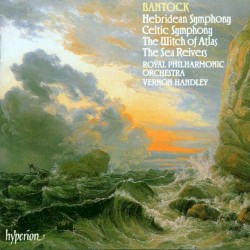 Celtic Symphony / Hebridean Symphony / The Witch of Atlas / The Sea Reivers by Bantock ;   Royal Philharmonic Orchestra ,   Vernon Handley