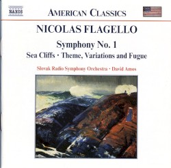 Symphony no. 1 / Sea Cliffs / Theme, Variations and Fugue by Nicolas Flagello ;   Slovak Radio Symphony Orchestra ,   David Amos
