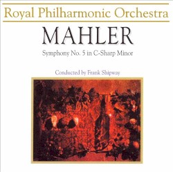 Symphony no. 5 in C-sharp minor by Mahler ;   Royal Philharmonic Orchestra ,   Frank Shipway