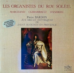 Les Organistes du Roy Soleil by Marchand ,   Clérambault ,   Dandrieu ;   Pierre Bardon