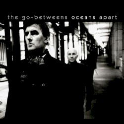 Oceans Apart by The Go‐Betweens