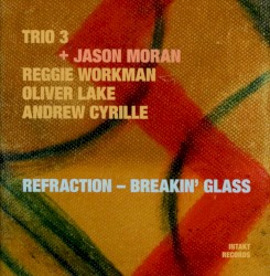 Refraction - Breakin’ Glass by Trio 3  +   Jason Moran
