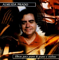 Obras para piano & piano e violino by Almeida Prado