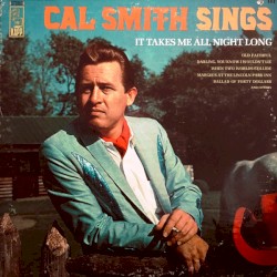 Cal Smith Sings It Takes Me All Night Long by Cal Smith