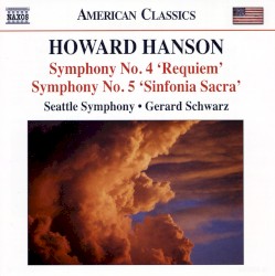 Symphony no. 4 “Requiem” / Symphony no. 5 “Sinfonia Sacra” by Howard Hanson ;   Seattle Symphony ,   Gerard Schwarz