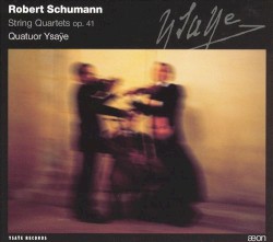 String Quartets op. 41 by Robert Schumann ;   Quatuor Ysaÿe