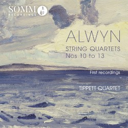 String Quartets Nos. 10-13 by William Alwyn ;   Tippett Quartet