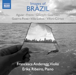 Images of Brazil: Music for Violin and Piano by Aguiar ,   Freire ,   Gnattali ,   Guarnieri ,   Guerra-Peixe ,   Villa‐Lobos ,   Villani-Côrtes ;   Francesca Anderegg ,   Érika Ribeiro