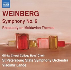Symphony no. 6 / Rhapsody on Moldavian Themes by Weinberg ;   Glinka Choral College Boys’ Choir ,   St. Petersburg State Symphony Orchestra ,   Vladimir Lande