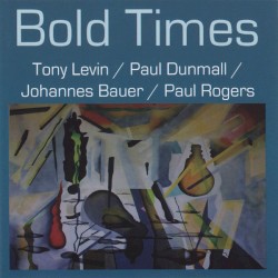 Bold Times by Tony Levin  /   Paul Dunmall  /   Johannes Bauer  /   Paul Rogers