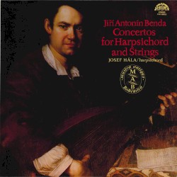 Concertos for Harpsichord and Strings by Jiří Antonín Benda ;   Josef Hála ,   Vojtěch Jouza ,   Karel Špelina ,   František Sláma ,   František Pošta
