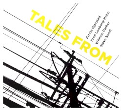 Tales From by Frode Gjerstad  /   Fred Lonberg-Holm  /   William Parker  /   Steve Swell