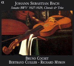 Sonates, BWV 1027-1029, Chorals & Trios by Johann Sebastian Bach ;   Bruno Cocset ,   Bertrand Cuiller ,   Richard Myron