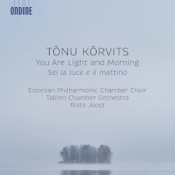 You Are Light and Morning by Tõnu Kõrvits ;   Estonian Philharmonic Chamber Choir ,   Tallinn Chamber Orchestra ,   Risto Joost