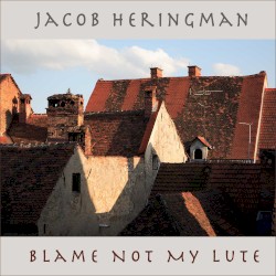 Blame Not My Lute by Jacob Heringman