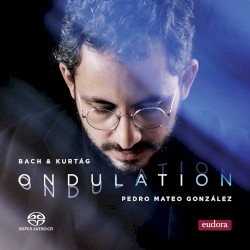 Ondulation by Bach ,   Kurtág ;   Pedro Mateo González