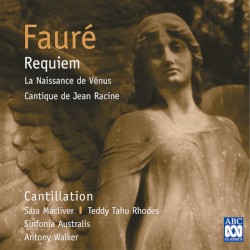 Requiem / La Naissance de Vénus / Cantique de Jean Racine by Fauré ;   Cantillation ,   Sara Macliver ,   Teddy Tahu Rhodes ,   Sinfonia Australis ,   Antony Walker