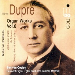 Organ Works, Volume 6 by Marcel Dupré ;   Ben van Oosten