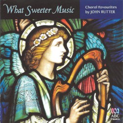 What Sweeter Music: Choral Favourites By John Rutter by John Rutter