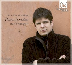 Piano Sonatas by Blasco de Nebra ;   Javier Perianes