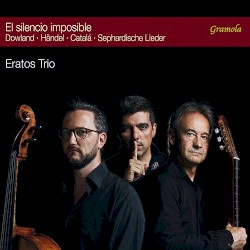 El silencio imposible by Dowland ,   Handel ,   Catalá ,   Sephardische Lieder ;   Eratos Trio