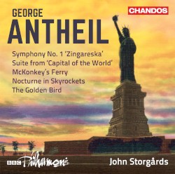 Symphony no. 1 “Zingareska” / Suite from “Capital of the World” / McKonkey’s Ferry / Nocturne in Skyrockets / The Golden Bird by George Antheil ;   BBC Philharmonic ,   John Storgårds