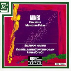 Esquisses / Musik der Frühe by Nunes ;   Quatuor Arditti ,   Ensemble intercontemporain ,   Péter Eötvös