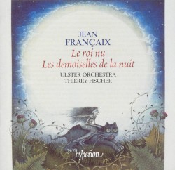 Le roi nu / Les demoiselles de la nuit by Jean Françaix ;   Ulster Orchestra ,   Thierry Fischer