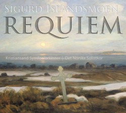 Requiem by Sigurd Islandsmoen ;   Kristiansand Symfoniorkester ,   Det Norske Solistkor