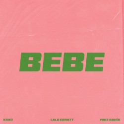 BEBE by XAXO ,   Lalo Ebratt  &   Mike Bahía