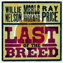 Last of the Breed by Willie Nelson  /   Merle Haggard  /   Ray Price