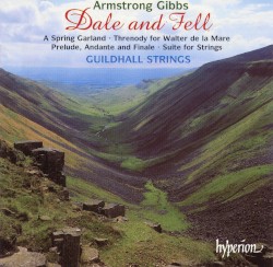 Dale and Fell / A Spring Garland / Threnody for Walter de la Mare / Prelude, Andante and Finale / Suite for Strings by Armstrong Gibbs ;   Guildhall Strings