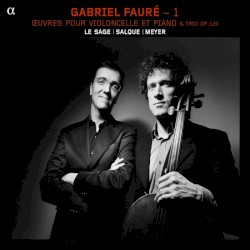 Gabriel Fauré – 1 : Œuvres pour violoncelle et piano & Trio, op. 120 by Gabriel Fauré ;   Le Sage ,   Salque ,   Meyer