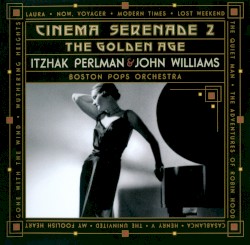 Cinema Serenade 2: The Golden Age by Itzhak Perlman ,   Boston Pops Orchestra ,   John Williams
