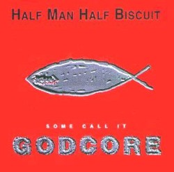 Some Call It Godcore by Half Man Half Biscuit