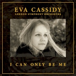 I Can Only Be Me by Eva Cassidy ,   London Symphony Orchestra  &   Christopher Willis