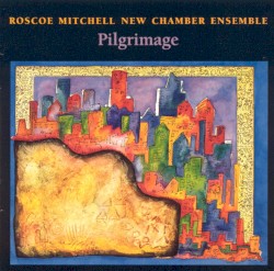 Pilgrimage by Roscoe Mitchell New Chamber Ensemble