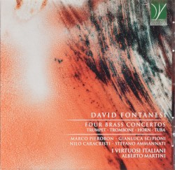 Four Brass Concertos by David Fontanesi ;   Marco Pierobon ,   Gianluca Scipioni ,   Nilo Caracristi ,   Stefano Ammannati ,   I Virtuosi Italiani ,   Alberto Martini