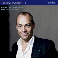 The Songs of Brahms ~ 5 by Brahms ;   Christopher Maltman ,   Graham Johnson