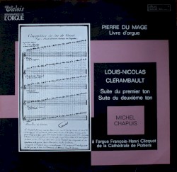 Livre d'orgue / Suites by Pierre du Mage  /   Louis‐Nicolas Clérambault ;   Michel Chapuis