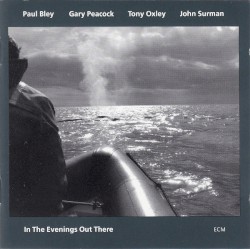 In the Evenings Out There by Paul Bley  /   Gary Peacock  /   Tony Oxley  /   John Surman
