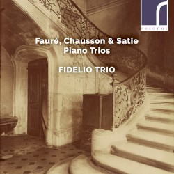 Piano Trios by Fauré ,   Chausson ,   Satie ;   Fidelio Trio