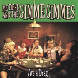 Are a Drag by Me First and the Gimme Gimmes