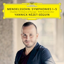 Symphonies 1-5 by Mendelssohn ;   Chamber Orchestra of Europe ,   RIAS Kammerchor ,   Yannick Nézet-Séguin