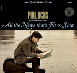 All the News That’s Fit to Sing by Phil Ochs