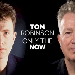 Only the Now by Tom Robinson