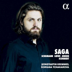 Saga by Schumann ,   Lœwe ,   Jensen ,   Schubert ;   Konstantin Krimmel ,   Doriana Tchakarova